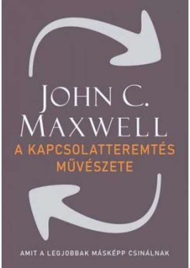 John C. Maxwell -  A kapcsolatteremtés művészete 