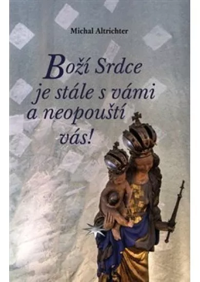 Boží Srdce je stále s vámi a neopouští vás!