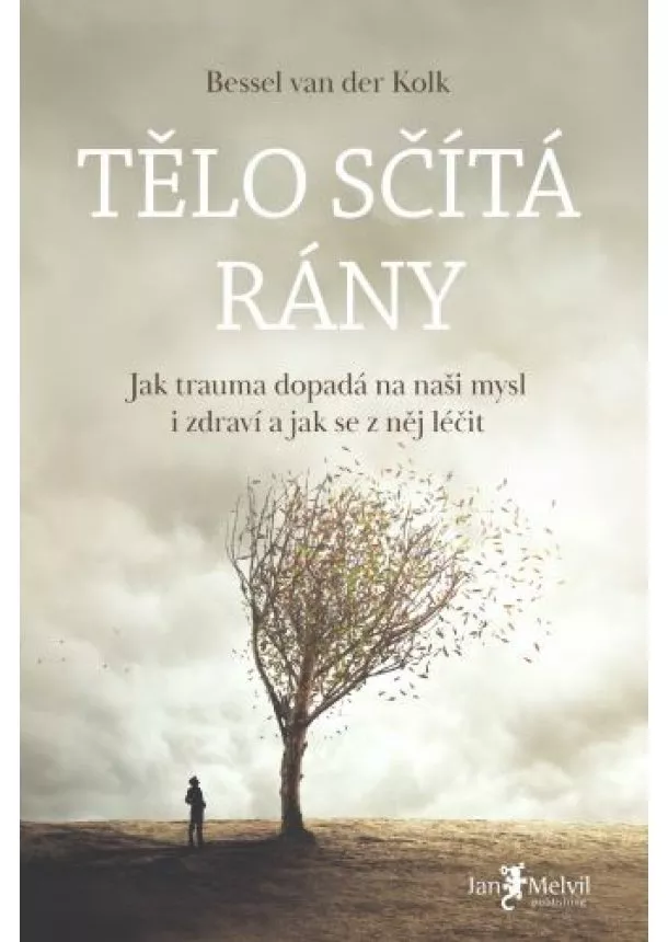 Bessel van der Kolk - Tělo sčítá rány - Jak trauma dopadá na naši mysl i zdraví a jak se z něj léčit