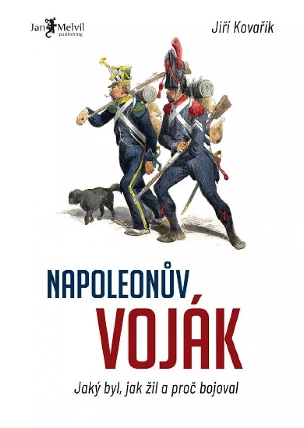 Jiří Kovařík - Napoleonův voják - Jaký byl, jak žil a proč bojoval