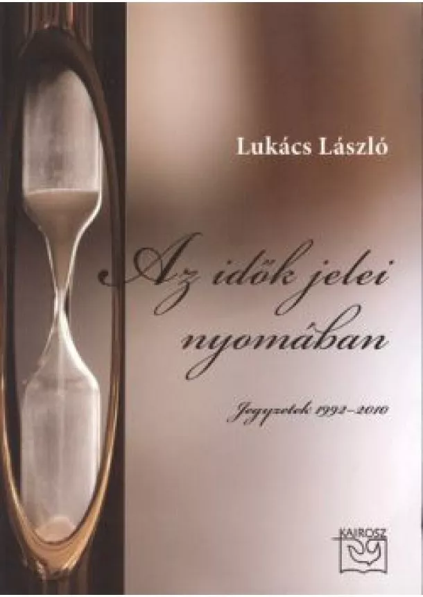 Lukács László - AZ IDŐK JELEI NYOMÁBAN /JEGYZETEK 1992-2010.