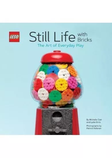 LEGO: Still Life With Bricks /The Art of Everyday Play (R) Still Life with Bricks: The Art of Everyday Play