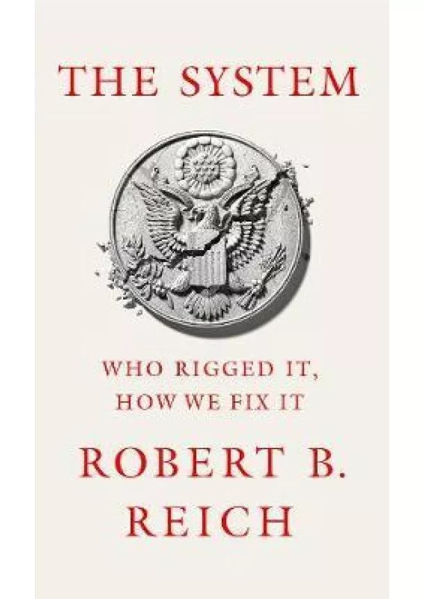 Robert Reich - The System: Who Rigged it, How We Fix it