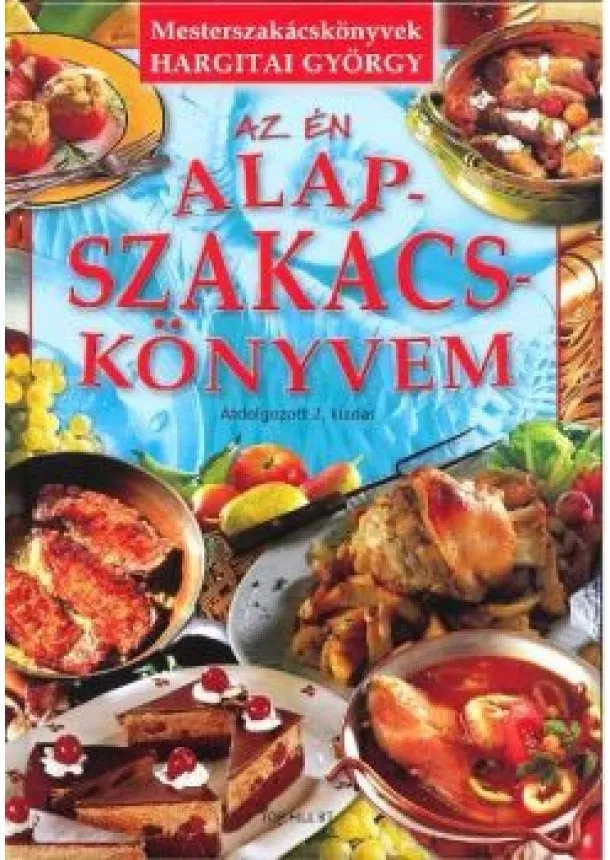 Hargitai György - AZ ÉN ALAPSZAKÁCSKÖNYVEM /ÁTDOLGOZOTT 2. KIADÁS