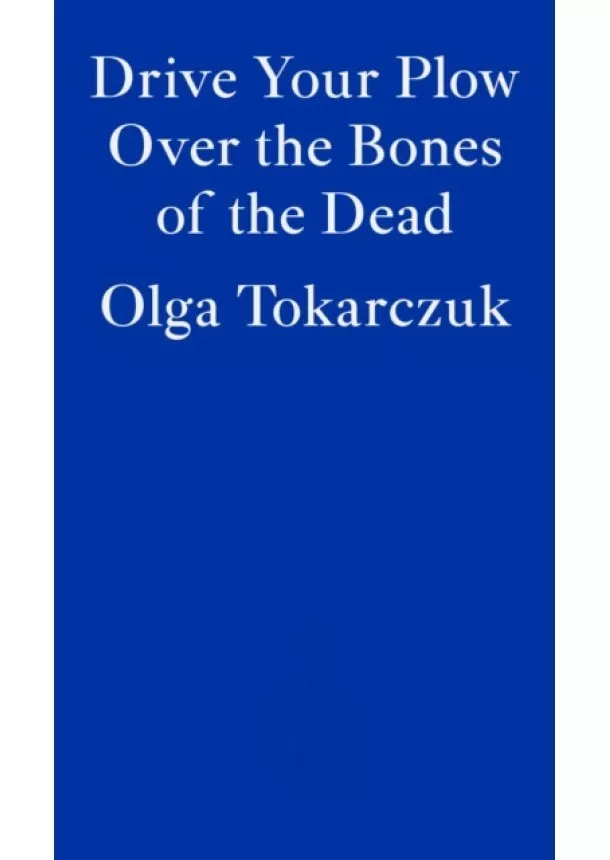 Olga Tokarczuk - Drive Your Plow Over the Bones of the Dead