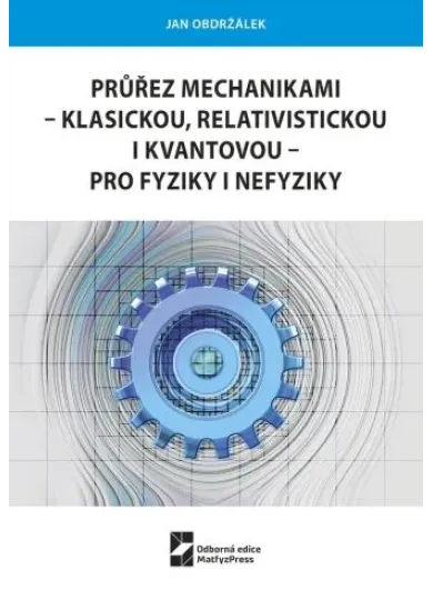 Průřez mechanikami - klasickou, relativistickou i kvantovou - pro fyziky i nefyziky