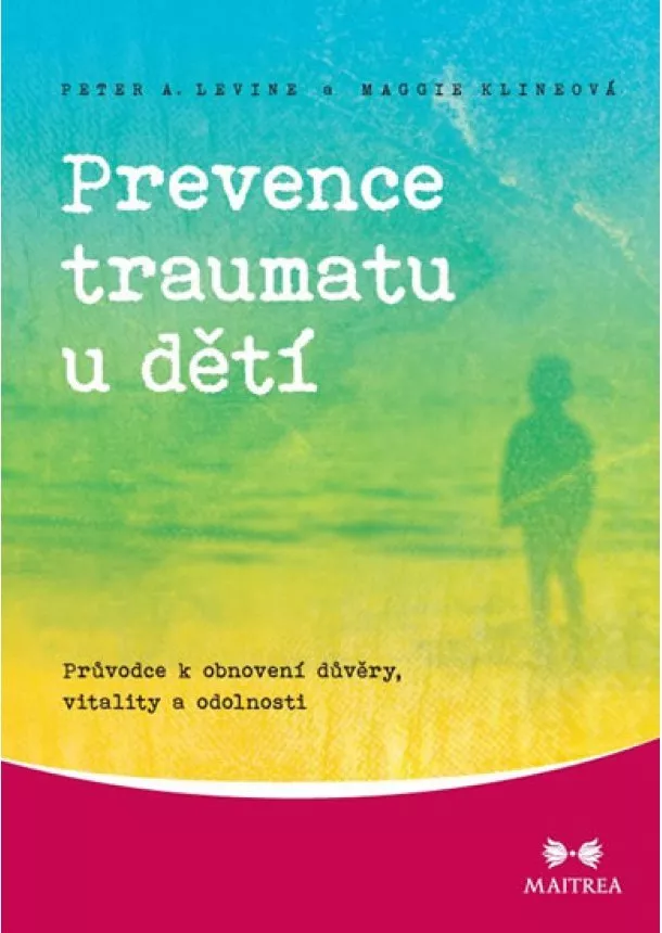 Peter A. Levine, Maggie Klineová - Prevence traumatu u dětí - Průvodce k obnovení důvěry, vitality a odolnosti