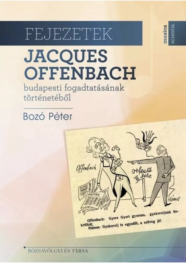 Bozó Péter - Fejezetek Jacques Offenbach budapesti fogadtatásának történetéből - Musica Scientia