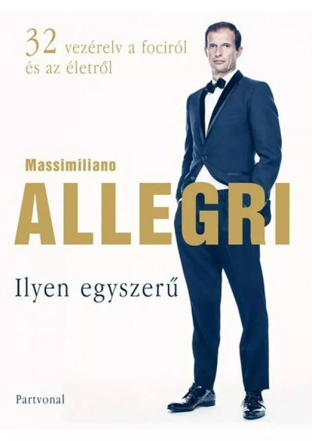 Massimiliano Allegri - Ilyen egyszerű - 32 vezérelv a fociról és az életről