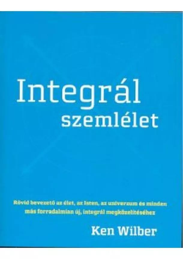 Ken Wilber - INTEGRÁL SZEMLÉLET