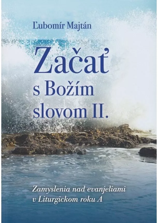 Ľubomír Majtán - Začať s Božím slovom II. - Zamyslenia nad evanjeliami v Liturgickom roku A