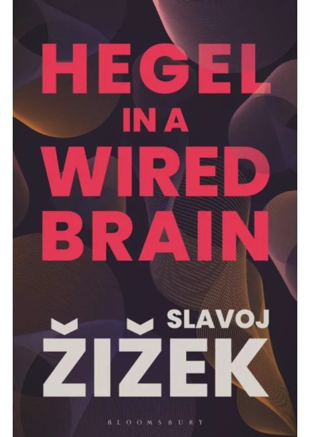 Slavoj (Birkbeck Institute for Humanities, University of London, UK; New York University, USA; University of Ljubljana, Slovenia) Zizek - Hegel in a Wired Brain