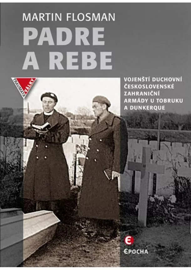 Martin Flosman - Padre a Rebe - Vojenští duchovní československé zahraniční armády u Tobruku a Dunkerqu