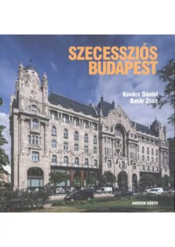 KOVÁCS DÁNIEL - BATÁR ZSOLT - SZECESSZIÓS BUDAPEST