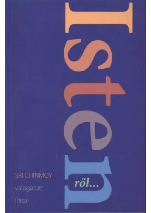 Sri Chinmoy - ISTENRŐL /SRI CHIMOY VÁLOGATOTT ÍRÁSAI