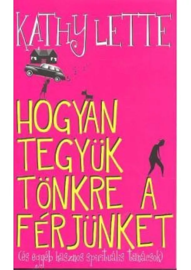 Kathy Lette - HOGYAN TEGYÜK TÖNKRE A FÉRJÜNKET /ÉS EGYÉB HASZNOS SPIRITUÁLIS TANÁCSOK