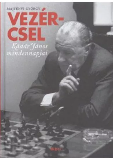 Vezércsel /Kádár János mindennapjai