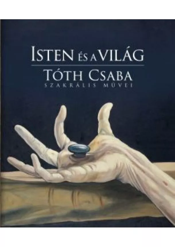 Tóth Csaba - Isten és a világ - Tóth Csaba szakrális művei