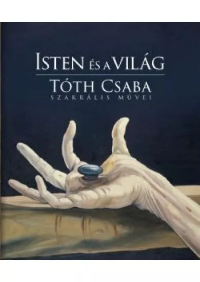 Isten és a világ - Tóth Csaba szakrális művei