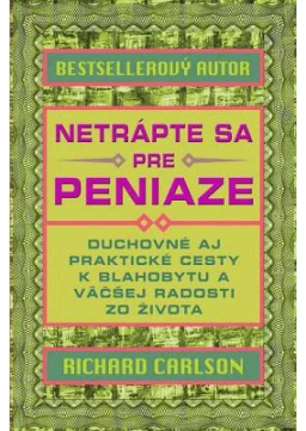 Richard Carlson - Netrápte sa pre peniaze - Duchovné a praktické cesty k blahobytu a väčšej radosti zo života