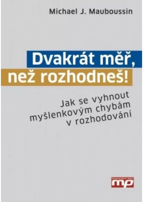 Michael J. Mauboussin - Dvakrát měř, než rozhodneš!