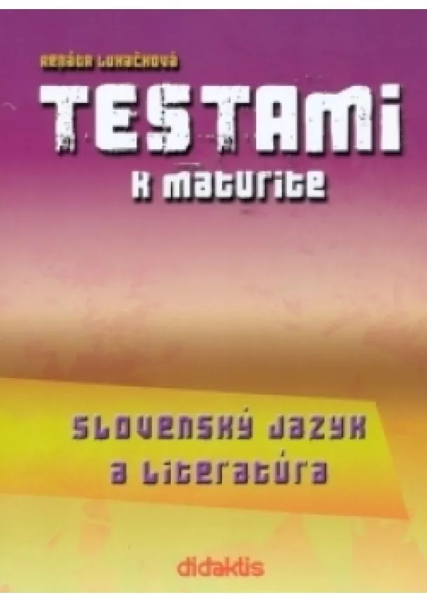 Renáta Lukačková  - Testami k maturite - Slovenský jazyk a literatúra