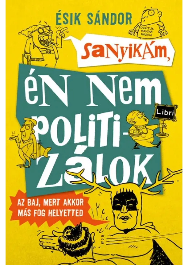 Ésik Sándor - Sanyikám, én nem politizálok - Az baj, mert akkor más fog helyetted (2. kiadás)