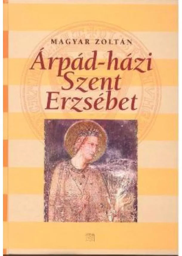 Magyar Zoltán - ÁRPÁD-HÁZI SZENT ERZSÉBET