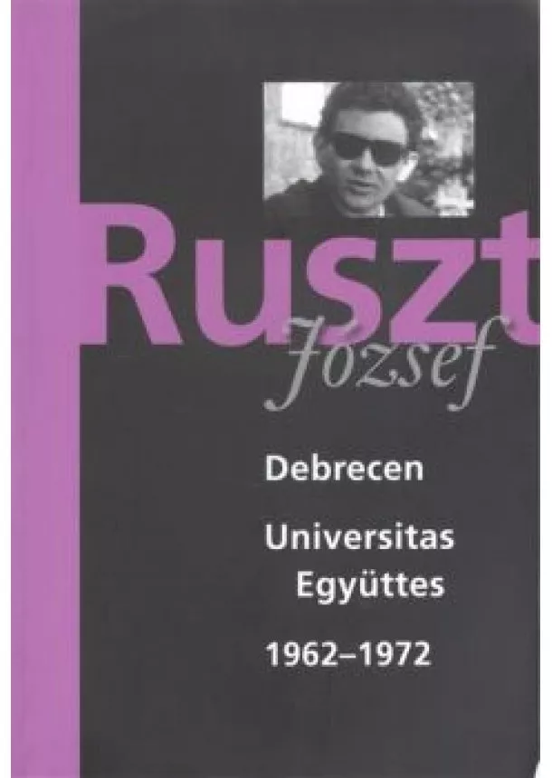 Ruszt József - DEBRECEN UNIVERSITAS EGYÜTTES 1962-1972.