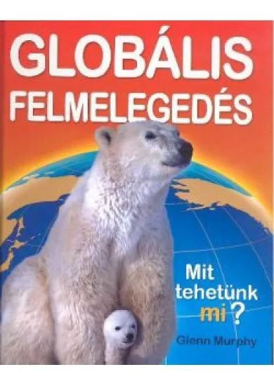 GLOBÁLIS FELMELEGEDÉS /MIT TEHETÜNK MI?