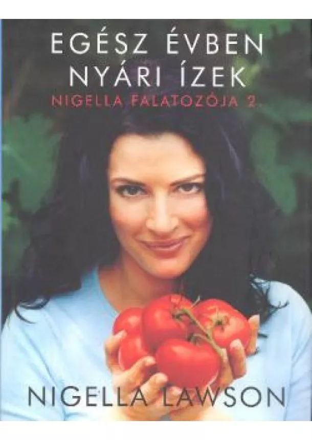 Nigella Lawson - EGÉSZ ÉVBEN NYÁRI ÍZEK /NIGELLA FALATOZÓJA 2.