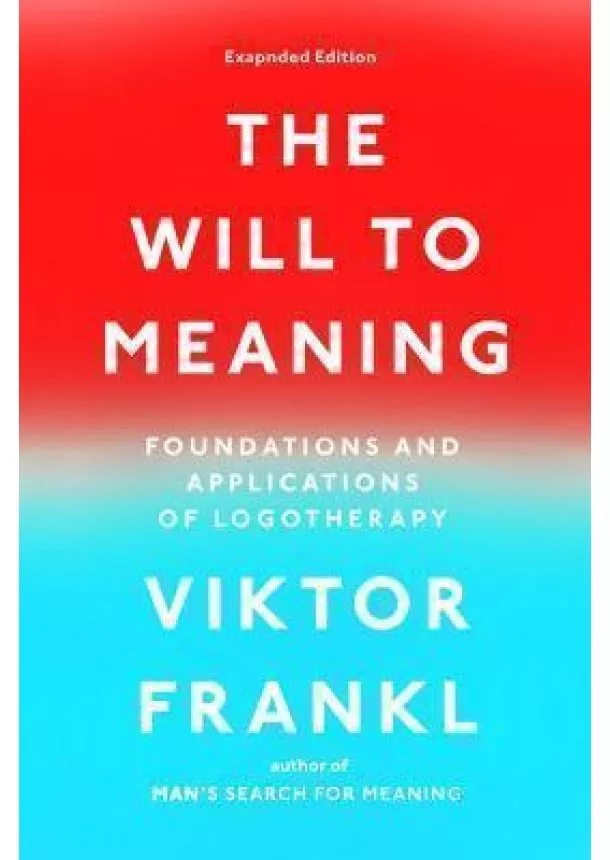 Viktor E. Frankl - The Will to Meaning : Foundations and Applications of Logotherapy