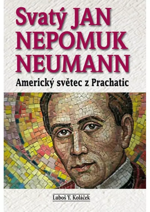 Luboš Y. Koláček - Svatý Jan Nepomuk Neumann - Americký světec z Prachatic