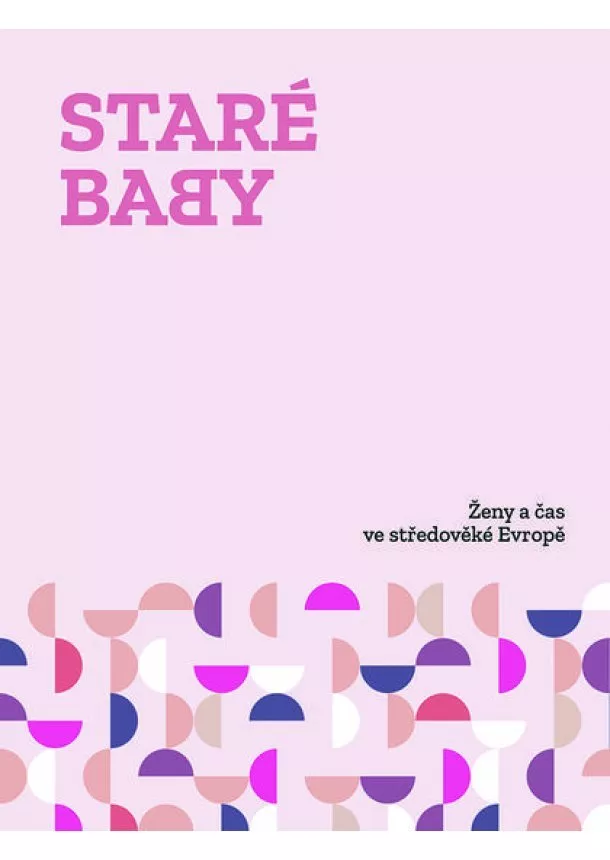 Vojtěch Bažant, Jiří Dynda, David Šimeček - Staré baby - Ženy a čas ve středověké Evropě