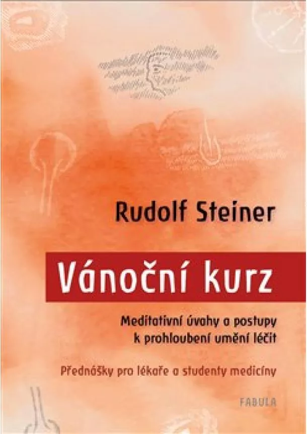 Rudolf Steiner - Vánoční kurz - Meditativní úvahy a postupy k prohloubení umění léčit / Přednášky pro lékaře a studenty medicíny