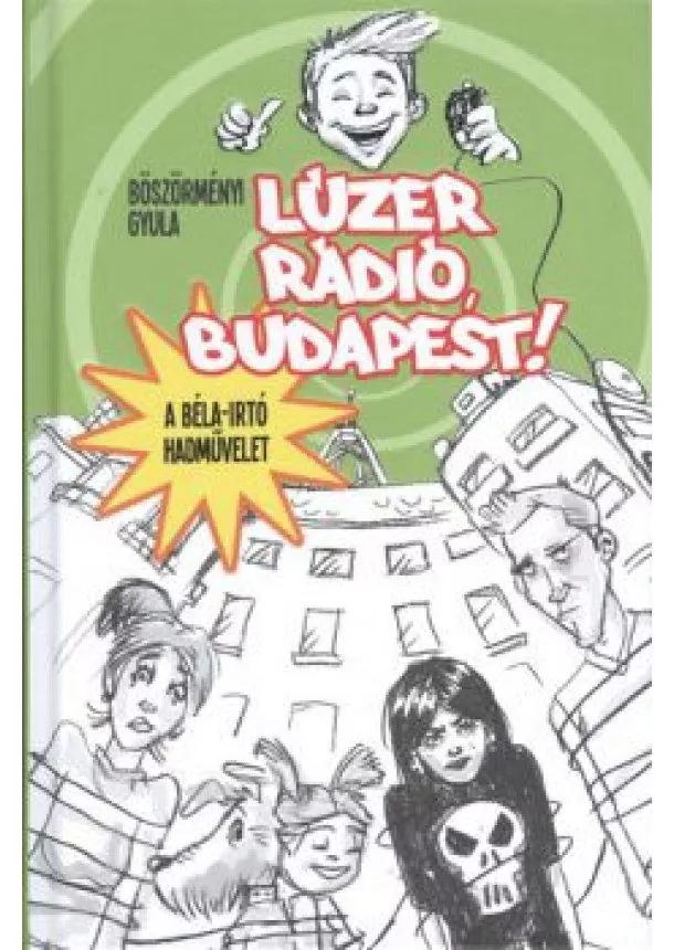 Böszörményi Gyula - Lúzer Rádió, Budapest! I. - A Béla-irtó hadművelet