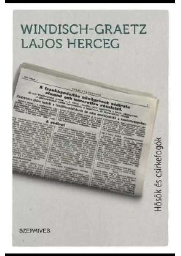 Windisch-Graetz Lajos Herceg - Hősök és csirkefogók - Megélt világtörténelem 1899-1964