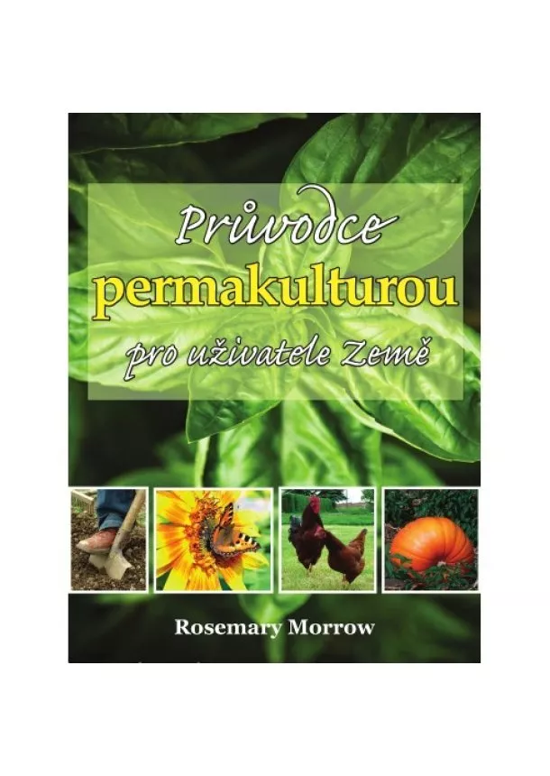 Rosemary Morrow - Průvodce permakulturou pro uživatele Země