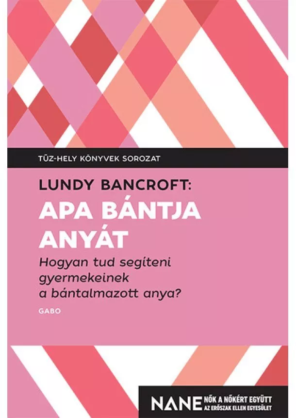 Lundy Bancroft - Apa bántja anyát - Hogyan tud segíteni gyerekeinek a bántalmazott anya? - Tűz-hely könyvek