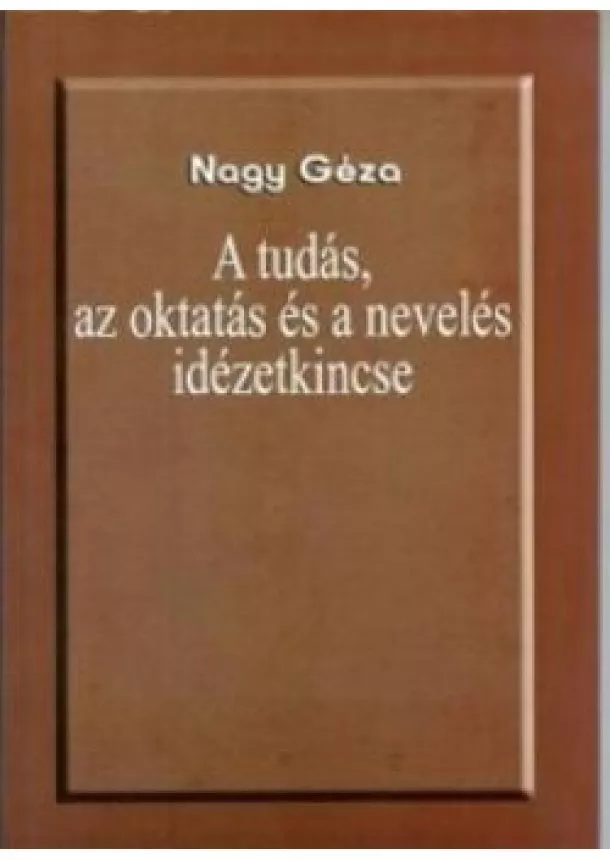 Nagy Géza - A tudás, az oktatás és a nevelés idézetkincse