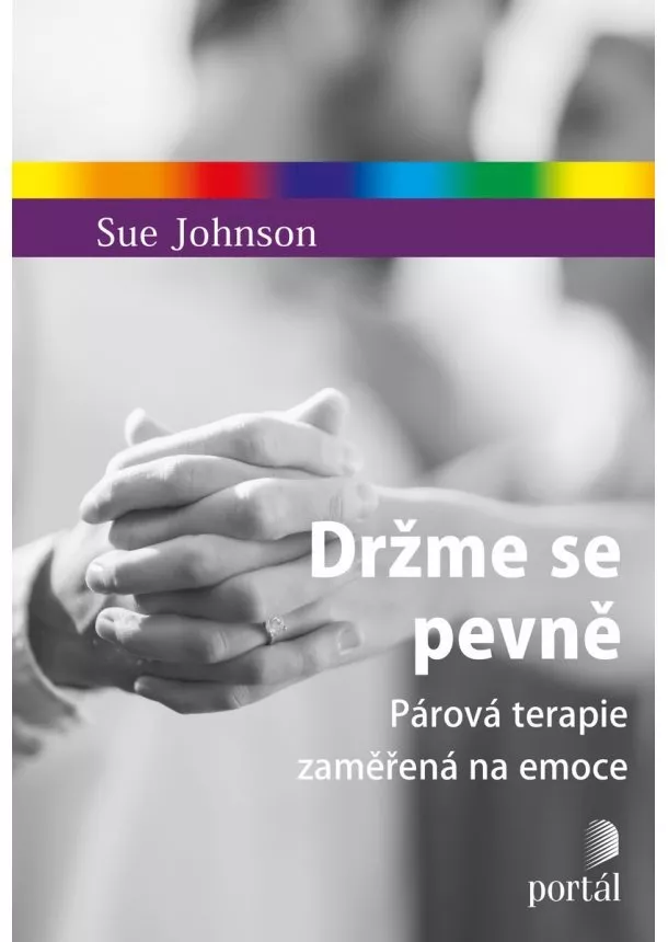 Sue Johnson - Držme se pevně - Párová terapie zaměřená na emoce