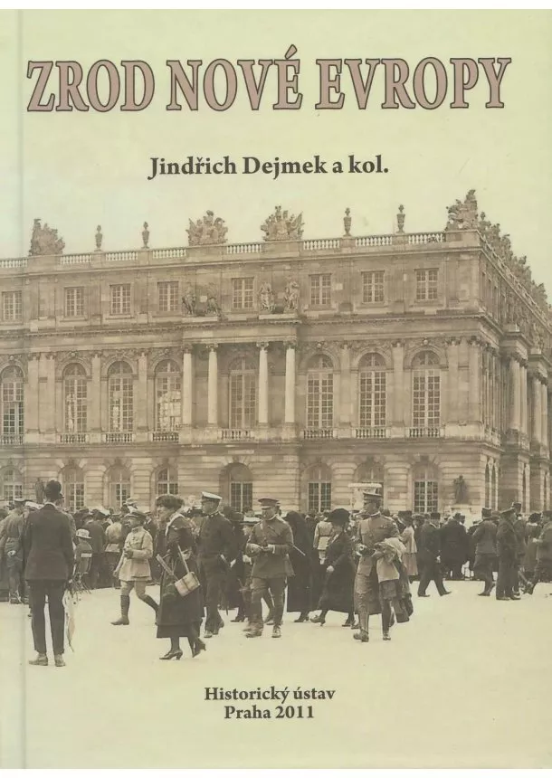 Jindřich Dejmek - Zrod nové Evropy - Versailles, St.-Germain, Trianon a dotváření poválečného mírového systému