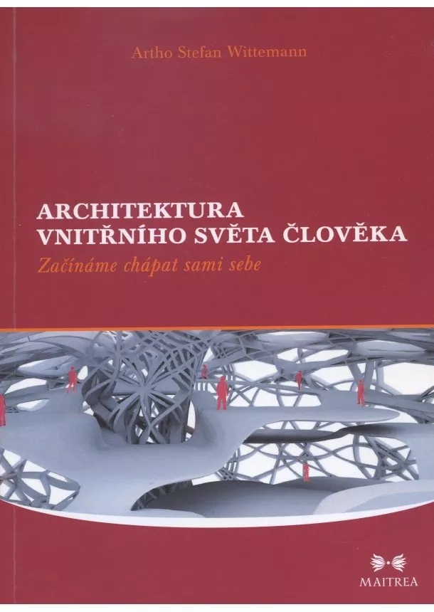 Artho Stefan Wittemann - Architektura vnitřního světa člověka - Začínáme chápat sami sebe