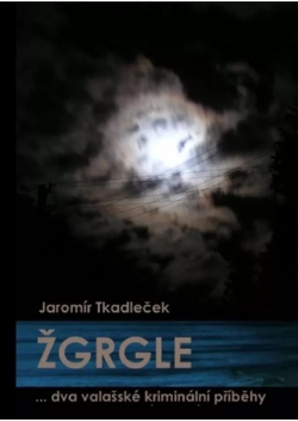 Jaromír Tkadleček - Žgrgle - ... dva valašské kriminální příběhy