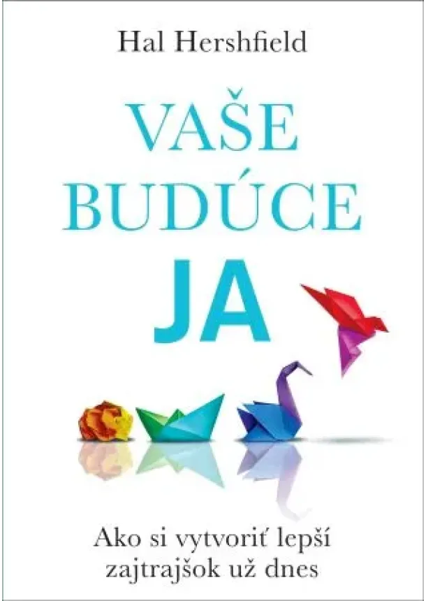 Hal Hershfield - Vaše budúce Ja - Ako si vytvoriť lepší zajtrajšok už dnes