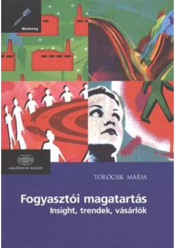 Töröcsik Mária - FOGYASZTÓI MAGATARTÁS - INSIGHT. TRENDEK, VÁSÁRLÓK /MARKETING