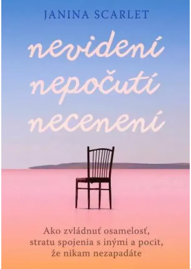 Janina Scarlet - Nevidení, nepočutí, necenení - Ako zvládnuť osamelosť, stratu spojenia s inými a pocit, že nikam nezapadáte