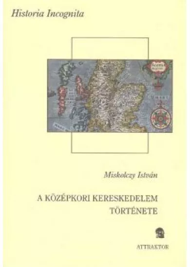 A KÖZÉPKORI KERESKEDELEM TÖRTÉNETE /HISTORIA INCOGNITA