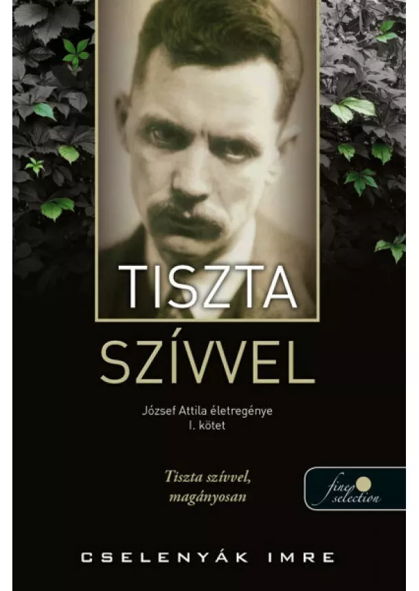 Cselenyák Imre - Tiszta szívvel - József Attila életregénye 1.