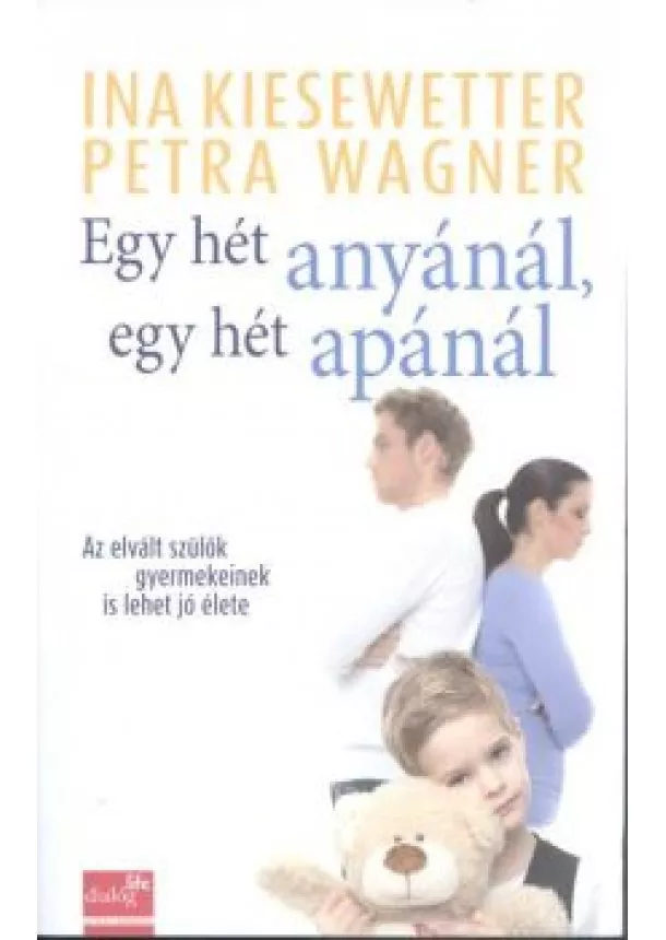 Ina Kiesewetter - EGY HÉT ANYÁNÁL, EGY HÉT APÁNÁL /AZ ELVÁLT SZÜLŐK GYERMEKEINEK IS LEHET JÓ ÉLETE